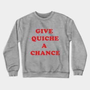 Give Quiche A Chance Crewneck Sweatshirt